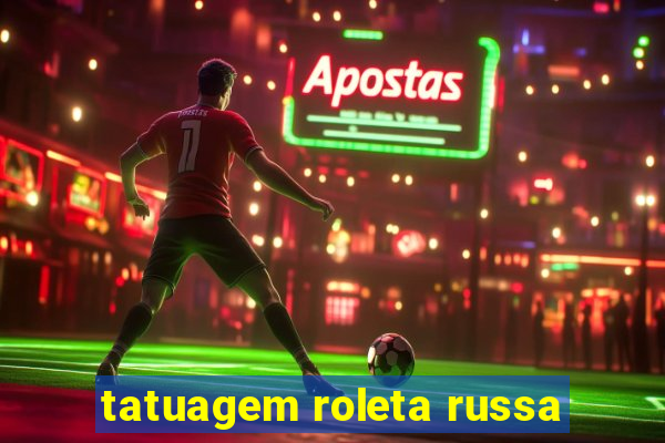 tatuagem roleta russa